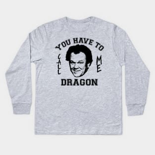 Step Brothers You Have To Call Me Dragon Kids Long Sleeve T-Shirt